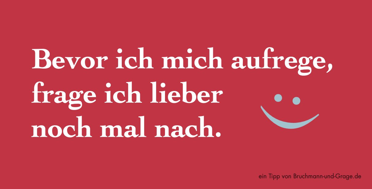 Bevor ich mich aufrege,  frage ich lieber noch mal nach.