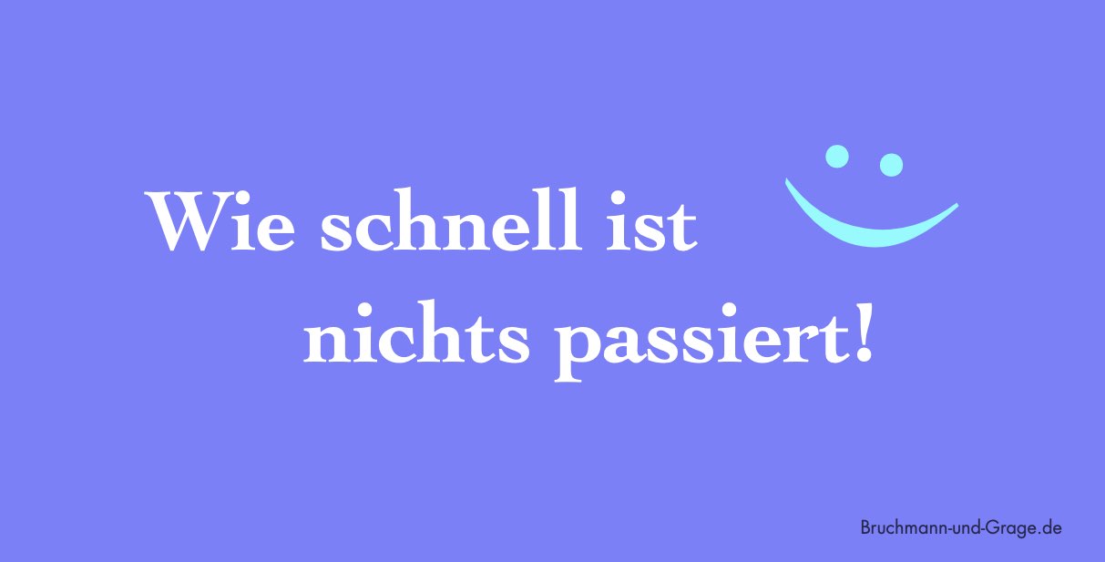 Wie schnell ist nichts passiert!